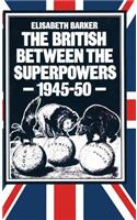 The British between the Superpowers, 1945–50