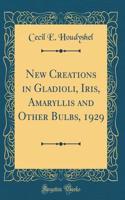 New Creations in Gladioli, Iris, Amaryllis and Other Bulbs, 1929 (Classic Reprint)