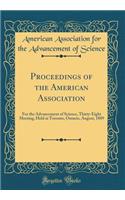 Proceedings of the American Association: For the Advancement of Science, Thirty-Eight Meeting, Held at Toronto, Ontario, August, 1889 (Classic Reprint)