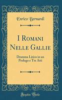 I Romani Nelle Gallie: Dramma Lirico in Un Prologo E Tre Atti (Classic Reprint)