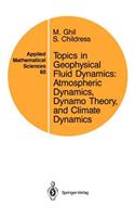 Topics in Geophysical Fluid Dynamics: Atmospheric Dynamics, Dynamo Theory, and Climate Dynamics: Atmospheric Dynamics, Dynamo Theory, and Climate Dynamics