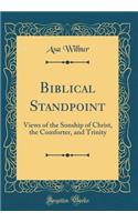 Biblical Standpoint: Views of the Sonship of Christ, the Comforter, and Trinity (Classic Reprint)