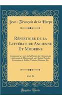 Répertoire de la Littérature Ancienne Et Moderne, Vol. 14: Contenant le Lycée de la Harpe, les Éléments de Littérature de Marmontel, un Choix d'Articles Littéraires de Rollin, Voltaire, Batteux, Etc (Classic Reprint)