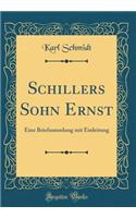 Schillers Sohn Ernst: Eine Briefsammlung mit Einleitung (Classic Reprint)