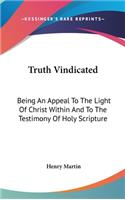 Truth Vindicated: Being An Appeal To The Light Of Christ Within And To The Testimony Of Holy Scripture