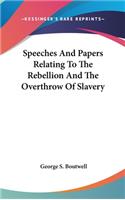Speeches And Papers Relating To The Rebellion And The Overthrow Of Slavery