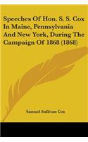 Speeches Of Hon. S. S. Cox In Maine, Pennsylvania And New York, During The Campaign Of 1868 (1868)