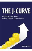 The J-Curve: An Insider's Secret to Making 1,000% Crypto Gains