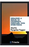 Geraldine, a Sequel to Coleridge's Christabel: With Other Poems