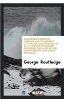 Routledge's Guide to London and Its Suburbs