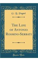 The Life of Antonio Rosmini-Serbati (Classic Reprint)