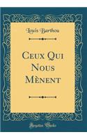 Ceux Qui Nous Mènent (Classic Reprint)