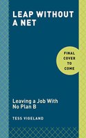 Leap: Leaving a Job with No Plan B to Find the Career and Life You Really Want