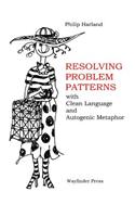 Resolving Problem Patterns: With Clean Language and Autogenic Metaphor