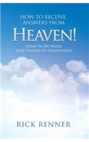 How to Receive Answers from Heaven: What to Do When Your Prayers Go Unanswered