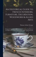 An Historical Guide to French Interiors, Furniture, Decoration, Woodwork & Allied Arts