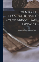 Roentgen Examinations in Acute Abdominal Diseases