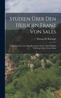 Studien Über Den Heiligen Franz Von Sales: Sein Leben, Sein Geist, Sein Herz, Seine Werke, Seine Schriften Und Seine Lehre, Zweiter Band