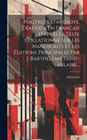 Politique D'aristote, Traduite En Français D'après Le Teste Collationné Sur Les Manuscrits Et Les Éditions Principales Par J. Barthélemy Saint-hilaire...