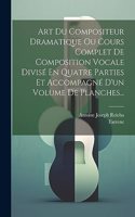 Art Du Compositeur Dramatique Ou Cours Complet De Composition Vocale Divisé En Quatre Parties Et Accompagné D'un Volume De Planches...