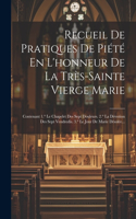 Recueil De Pratiques De Piété En L'honneur De La Très-sainte Vierge Marie: Contenant 1.° Le Chapelet Des Sept Douleurs. 2.° La Dévotion Des Sept Vendredis. 3.° Le Jour De Marie Désolée...