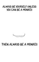 Always Be Yourself Unless You Can Be A Monkey Then Always Be A Monkey