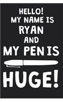 Hello! My Name Is RYAN And My Pen Is Huge!: Blank Name Personalized & Customized Dirty Penis Joke Pun Notebook Journal for Men, Dotted. Men Writing Accessories Item for Proud Male Persons With