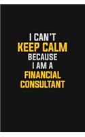 I Can't Keep Calm Because I Am A Financial Consultant