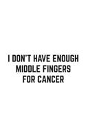 I Don't Have Enough Middle Fingers For Cancer: I Don't Have Enough Middle Fingers For Cancer Notebook - Show How You Really Feel About Cancer With Funny Chemo In Doodle Diary Book As Gift For Bat