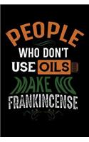 People Who Don't Use Oils Make No Frankincense: 220 Page Lined Notebook - [6x9]