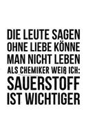 Die Leute sagen man könne ohne Liebe nicht leben als Chemiker weiß ich Sauerstoff ist wichtiger