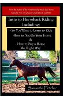 Intro to Horseback Riding Including So You Want to Learn to Ride How to Saddle Your Horse & How to Buy a Horse the Right Way