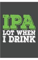 IPA Lot When I Drink