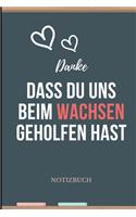 Danke Dass Du Uns Beim Wachsen Geholfen Hast Notizbuch: A5 Notizbuch LINIERT Geschenkidee für deine Eltern - Mama Papa Oma Opa Geschwister Lehrer Erzieher - Geburtstag - persönliches Geschenk Abschied