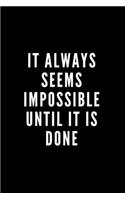 It Always Seems Impossible Until It Is Done