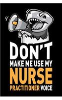 Don't Make Me Use My Nurse Practitioner Voice: Funny Nurse Practitioner Journal Notebook Planner Gag Appreciation Gifts, 6 X 9 Inch, 120 Blank Lined Pages, Daily Diary, Organizer