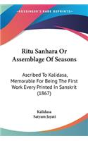 Ritu Sanhara Or Assemblage Of Seasons: Ascribed To Kalidasa, Memorable For Being The First Work Every Printed In Sanskrit (1867)