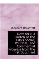 New York; A Sketch of the City's Social, Political, and Commercial Progress from the First Dutch Set