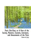 Paris Chit-Chat; Or a View of the Society, Manners, Customs, Literature, and Amusements of the Paris