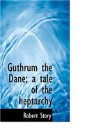 Guthrum the Dane; A Tale of the Heptarchy
