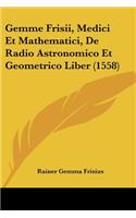 Gemme Frisii, Medici Et Mathematici, De Radio Astronomico Et Geometrico Liber (1558)