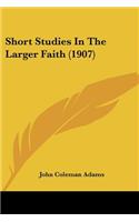 Short Studies In The Larger Faith (1907)