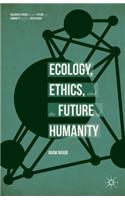 Ecology, Ethics, and the Future of Humanity