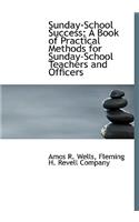 Sunday-School Success; A Book of Practical Methods for Sunday-School Teachers and Officers