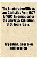 The Immigration Offices and Statistics from 1857 to 1903; Information for the Universal Exhibition of St. Louis (U.S.A.)