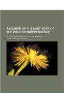 A Memoir of the Last Year of the War for Independence; In the Confederate States of America