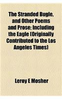 The Stranded Bugle, and Other Poems and Prose; Including the Eagle (Originally Contributed to the Los Angeles Times)