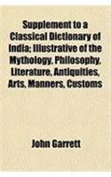 Supplement to a Classical Dictionary of India; Illustrative of the Mythology, Philosophy, Literature, Antiquities, Arts, Manners, Customs