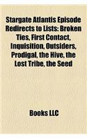 Stargate Atlantis Episode Redirects to Lists: Broken Ties, First Contact, Inquisition, Outsiders, Prodigal, the Hive, the Lost Tribe, the Seed