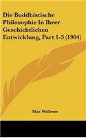 Die Buddhistische Philosophie In Ihrer Geschichtlichen Entwicklung, Part 1-3 (1904)